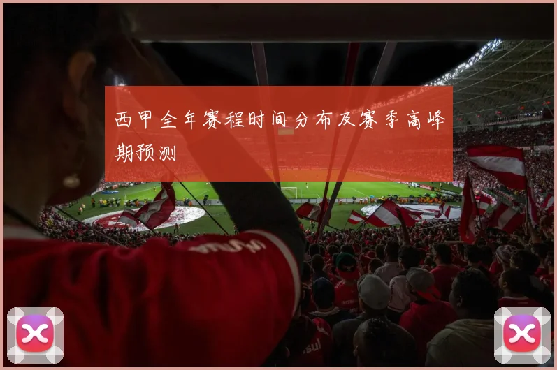 西甲全年赛程时间分布及赛季高峰期预测